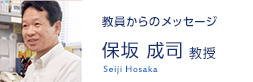 教員からのメッセージ　保坂 成司 教授